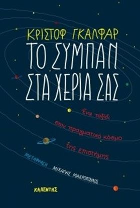 Εικόνα της ΤΟ ΣΥΜΠΑΝ ΣΤΑ ΧΕΡΙΑ ΣΑΣ: ΕΝΑ ΤΑΞΙΔΙ ΣΤΟΝ ΠΡΑΓΜΑΤΙΚΟ ΚΟΣΜΟ ΤΗΣ ΕΠΙΣΤΗΜΗΣ ΤΗΜΗΣ