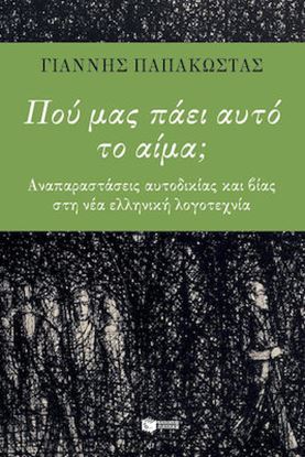 Εικόνα της ΠΟΥ ΜΑΣ ΠΑΕΙ ΑΥΤΟ ΤΟ ΑΙΜΑ; ΑΝΑΠΑΡΑΣΤΑΣΕΙΣ ΑΥΤΟΔΙΚΙΑΣ ΚΑΙ ΒΙΑΣ ΣΤΗ ΝΕΑ ΕΛΛΗΝΙΚΗ ΛΟΓΟΤΕΧΝΙΑ ΝΕΑ ΕΛΛΗΝΙΚΗ ΛΟΓΟΤΕΧΝΙΑ