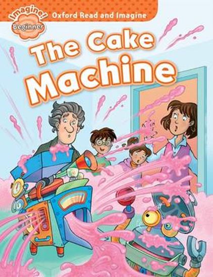 Εικόνα από OXFORD READ & IMAGINE BEGINNER: THE CAKE MACHINE