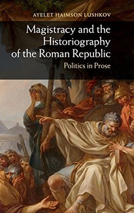 Εικόνα της MAGISTRACY AND THE HISTORIOGRAPHY OF THE ROMAN REPUBLIC: POLITICS IN PROSE