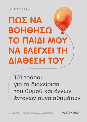 Εικόνα της ΠΩΣ ΝΑ ΒΟΗΘΗΣΩ ΤΟ ΠΑΙΔΙ ΜΟΥ ΝΑ ΕΛΕΓΧΕΙ ΤΗ ΔΙΑΘΕΣΗ ΤΟΥ: 101 ΤΡΟΠΟΙ ΓΙΑ ΤΗ ΔΙΑΧΕΙΡΙΣΗ ΤΟΥ ΘΥΜΟΥ ΚΑΙ ΑΛΛΩΝ ΕΝΤΟΝΩΝ ΣΥΝΑΙΣΘΗΜΑΤΩΝ