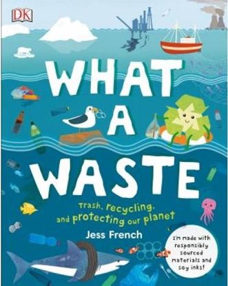 Εικόνα της WHAT A WASTE : TRASH, RECYCLING, AND PROTECTING OUR PLANET HC
