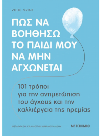 Εικόνα από ΠΩΣ ΝΑ ΒΟΗΘΗΣΩ ΤΟ ΠΑΙΔΙ ΜΟΥ ΝΑ ΜΗΝ ΑΓΧΩΝΕΤΑΙ: 101 ΤΡΟΠΟΙ ΓΙΑ ΤΗΝ ΑΝΤΙΜΕΤΩΠΙΣΗ ΤΟΥ ΑΓΧΟΥΣ ΚΑΙ ΤΗΝ ΚΑΛΛΙΕΡΓΕΙΑ ΤΗΣ ΗΡΕΜΙΑΣ