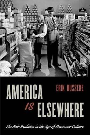 Εικόνα από AMERICA IS ELSEWHERE: THE NOIR TRADITION IN THE AGE OF CONSUMER CULTURE PB