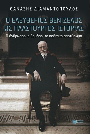 Εικόνα από Ο ΕΛΕΥΘΕΡΙΟΣ ΒΕΝΙΖΕΛΟΣ ΩΣ ΠΛΑΣΤΟΥΡΓΟΣ ΙΣΤΟΡΙΑΣ. Ο ΑΝΘΡΩΠΟΣ, Ο ΘΡΥΛΟΣ, ΤΟ ΠΟΛΙΤΙΚΟ ΑΠΟΤΥΠΩΜΑ