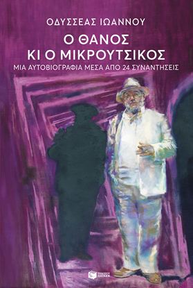 Εικόνα της Ο ΘΑΝΟΣ ΚΑΙ Ο ΜΙΚΡΟΥΤΣΙΚΟΣ.  ΜΙΑ ΑΥΤΟΒΙΟΓΡΑΦΙΑ ΜΕΣΑ ΑΠΟ 24 ΣΥΝΑΝΤΗΣΕΙΣ