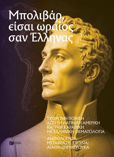 Εικόνα από ΜΠΟΛΙΒΑΡ, ΕΙΣΑΙ ΩΡΑΙΟΣ ΣΑΝ ΕΛΛΗΝΑΣ: ΣΥΓΧΡΟΝΗ ΠΟΙΗΣΗ ΑΠΟ ΤΗ ΛΑΤΙΝΙΚΗ ΑΜΕΡΙΚΗ ΚΑΙ ΤΗΝ ΚΑΡΑΪΒΙΚΗ ΜΕ ΕΛΛΗΝΙΚΗ ΘΕΜΑΤΟΛΟΓΙΑ